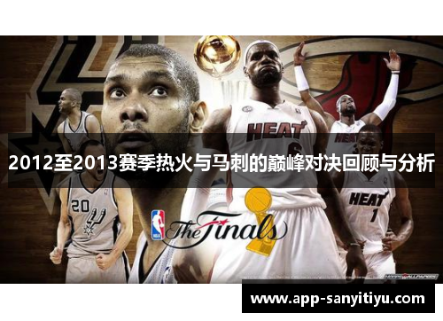2012至2013赛季热火与马刺的巅峰对决回顾与分析