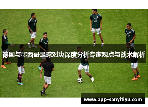 德国与墨西哥足球对决深度分析专家观点与战术解析