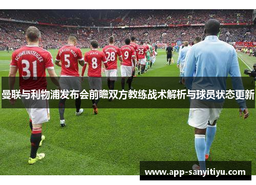 曼联与利物浦发布会前瞻双方教练战术解析与球员状态更新