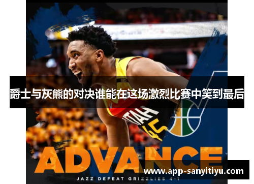爵士与灰熊的对决谁能在这场激烈比赛中笑到最后